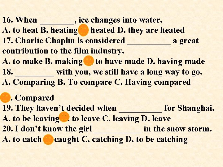 16. When ____, ice changes into water. A. to heat B. heating C. heated