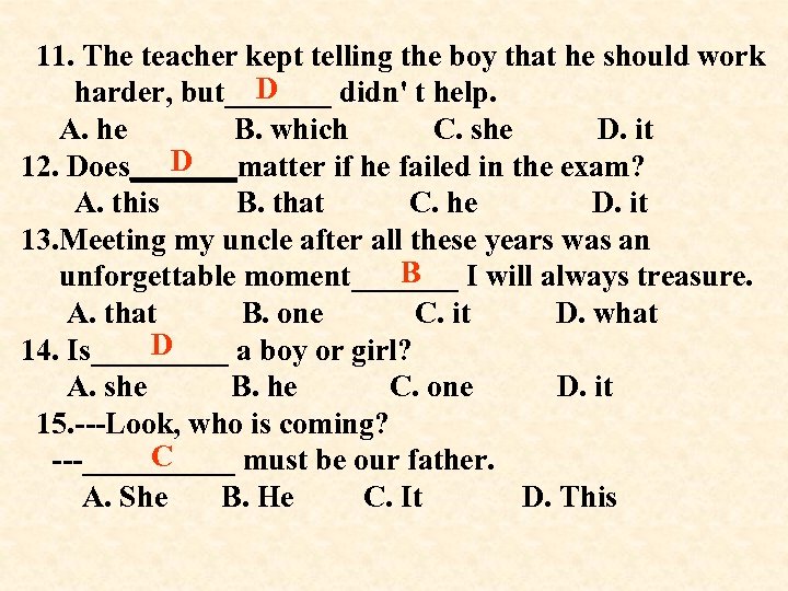  11. The teacher kept telling the boy that he should work D harder,