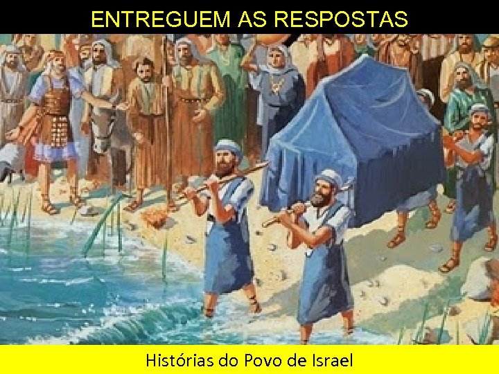 ENTREGUEM AS RESPOSTAS Histórias do Povo de Israel 