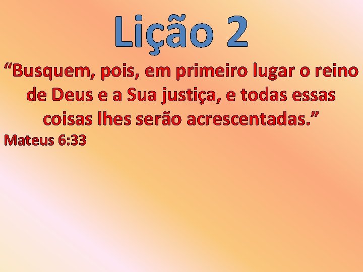 Lição 2 “Busquem, pois, em primeiro lugar o reino de Deus e a Sua
