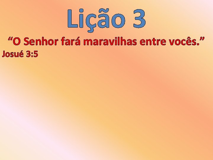 Lição 3 “O Senhor fará maravilhas entre vocês. ” Josué 3: 5 
