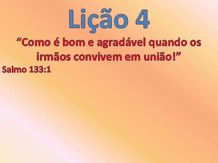 Lição 4 “Como é bom e agradável quando os irmãos convivem em união!” Salmo