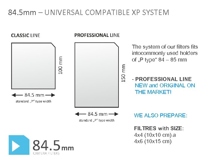 84. 5 mm – UNIVERSAL COMPATIBLE XP SYSTEM The system of our filters fits