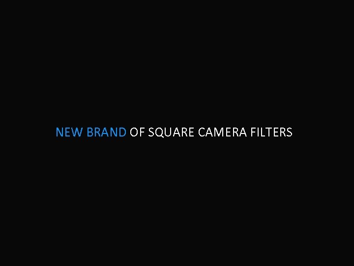 NEW BRAND OF SQUARE CAMERA FILTERS 