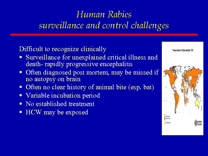 Human Rabies surveillance and control challenges Difficult to recognize clinically § Surveillance for unexplained