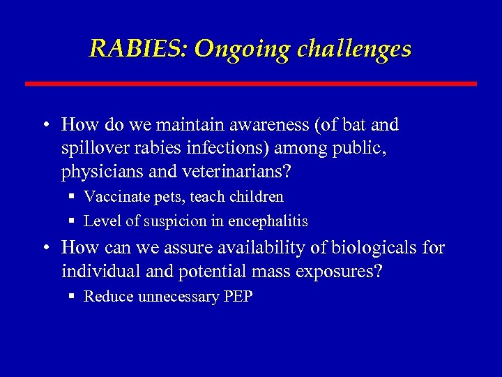 RABIES: Ongoing challenges • How do we maintain awareness (of bat and spillover rabies