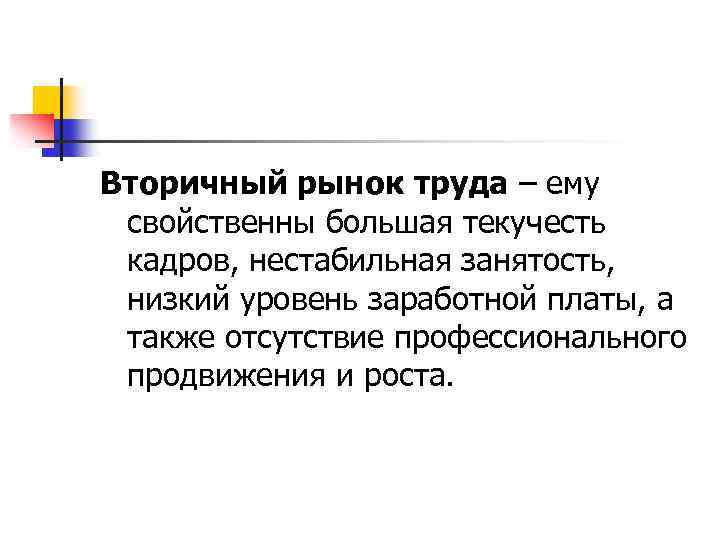 Вторичный рынок труда – ему свойственны большая текучесть кадров, нестабильная занятость, низкий уровень заработной