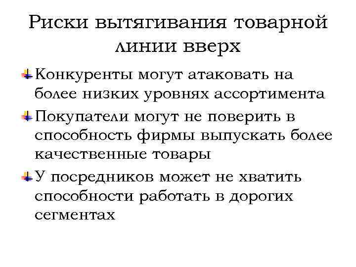 Риски вытягивания товарной линии вверх Конкуренты могут атаковать на более низких уровнях ассортимента Покупатели