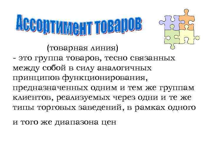 (товарная линия) - это группа товаров, тесно связанных между собой в силу аналогичных принципов