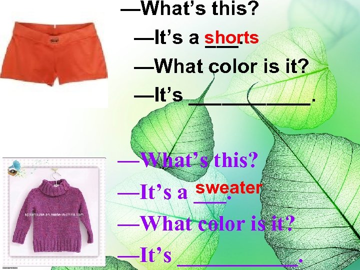 —What’s this? —It’s a shorts ___. —What color is it? —It’s ______. —What’s this?