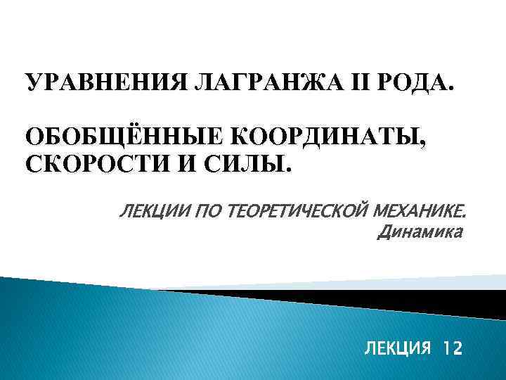УРАВНЕНИЯ ЛАГРАНЖА II РОДА. ОБОБЩЁННЫЕ КООРДИНАТЫ, СКОРОСТИ И СИЛЫ. ЛЕКЦИИ ПО ТЕОРЕТИЧЕСКОЙ МЕХАНИКЕ. Динамика