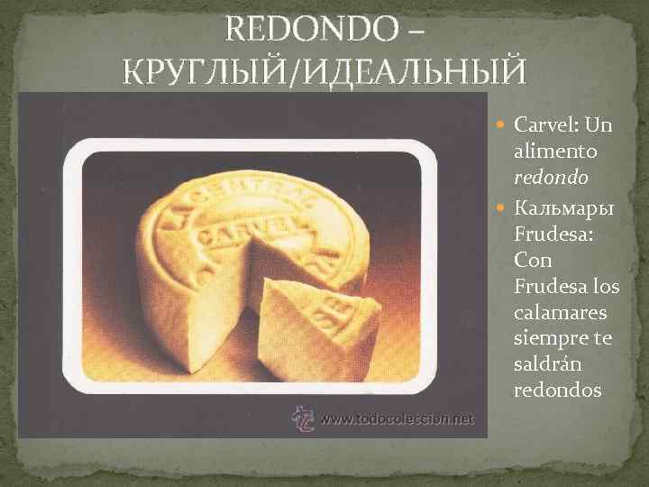 REDONDO – КРУГЛЫЙ/ИДЕАЛЬНЫЙ Carvel: Un alimento redondo Кальмары Frudesa: Con Frudesa los calamares siempre