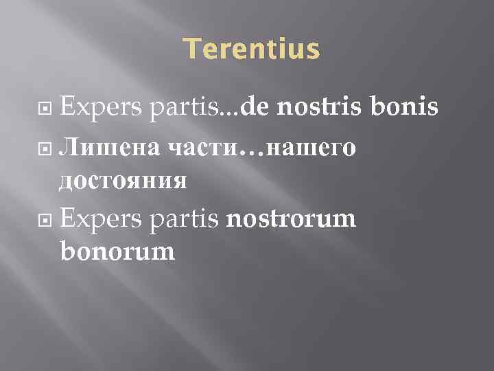 Terentius Expers partis. . . de nostris bonis Лишена части…нашего достояния Expers partis nostrorum