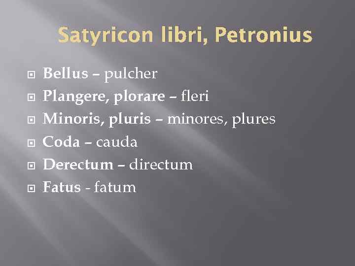 Satyricon libri, Petronius Bellus – pulcher Plangere, plorare – fleri Minoris, pluris – minores,