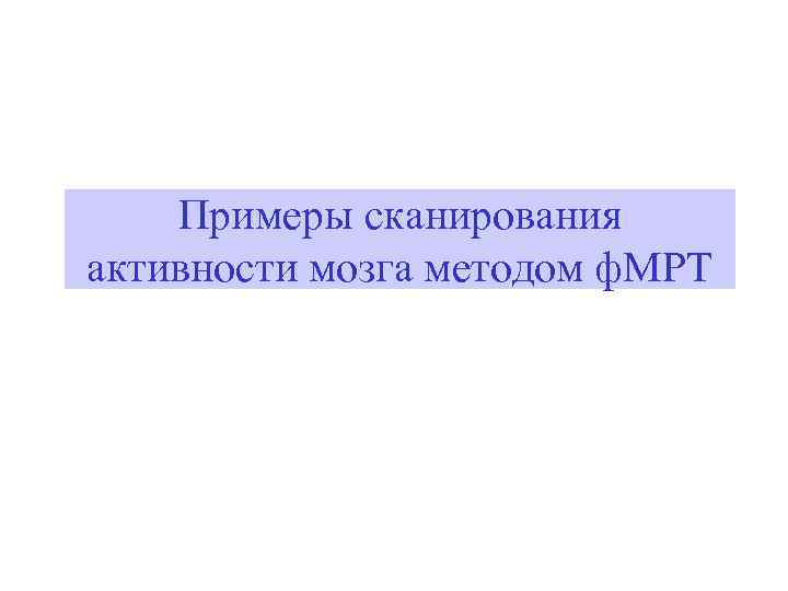 Примеры сканирования активности мозга методом ф. МРТ 