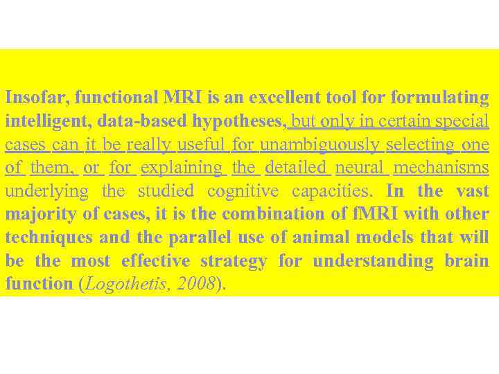 Insofar, functional MRI is an excellent tool formulating intelligent, data-based hypotheses, but only in