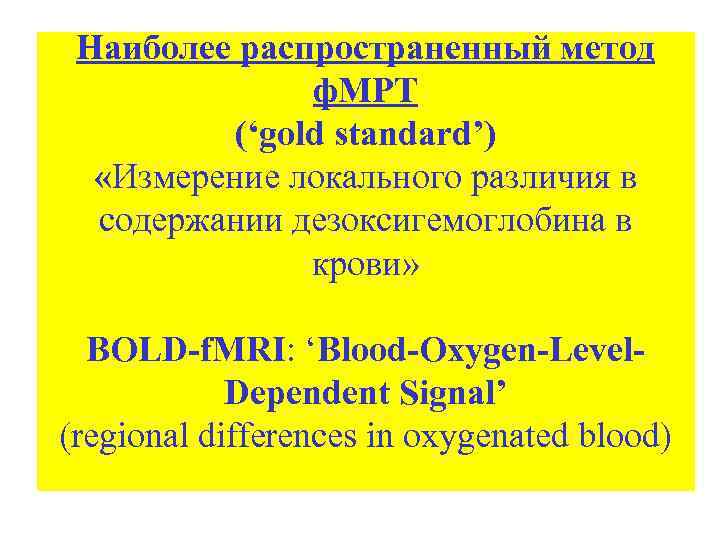 Наиболее распространенный метод ф. МРТ (‘gold standard’) «Измерение локального различия в содержании дезоксигемоглобина в