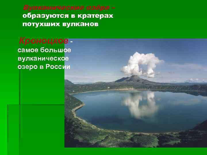 Вулканические озёра – образуются в кратерах потухших вулканов Кроноцкое самое большое вулканическое озеро в