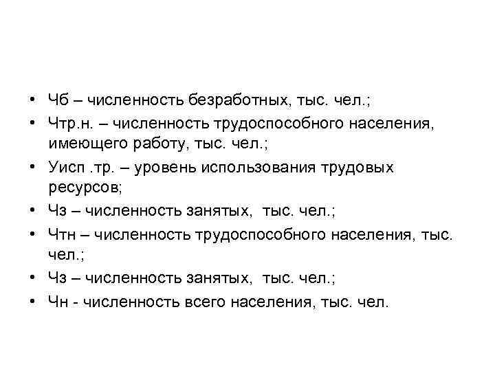  • Чб – численность безработных, тыс. чел. ; • Чтр. н. – численность