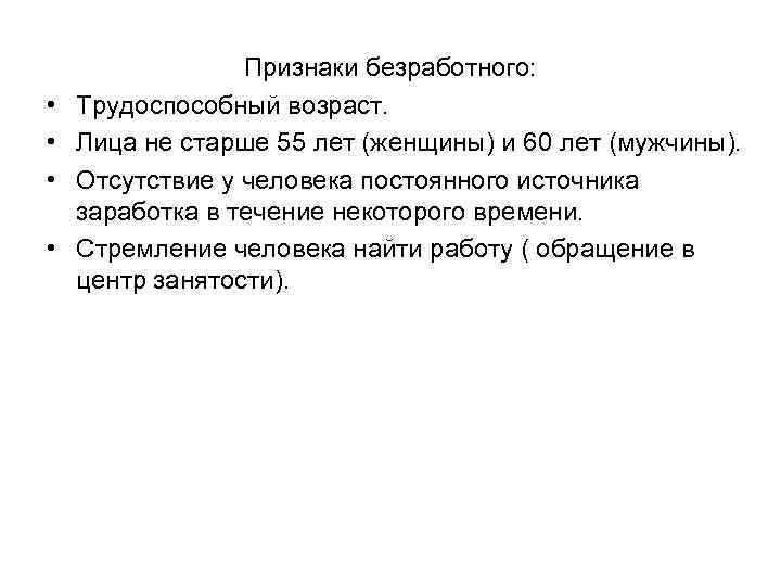  • • Признаки безработного: Трудоспособный возраст. Лица не старше 55 лет (женщины) и