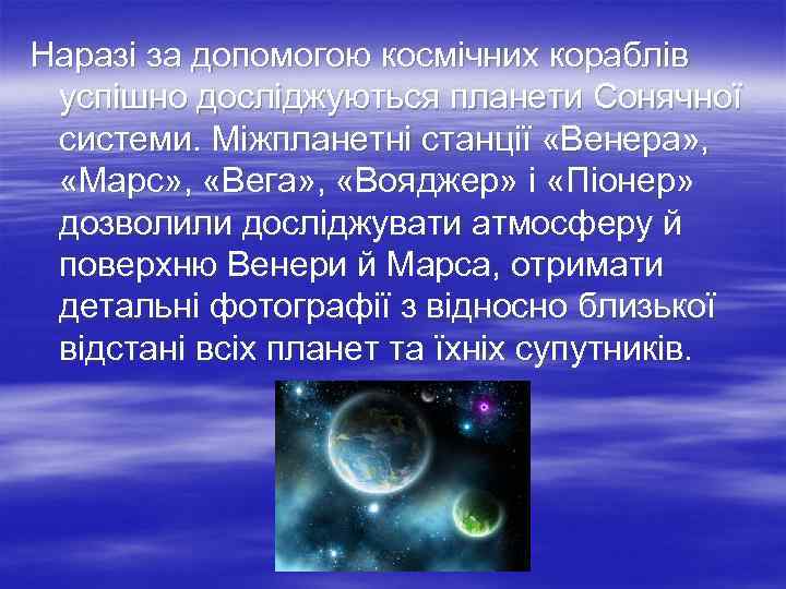 Наразі за допомогою космічних кораблів успішно досліджуються планети Сонячної системи. Міжпланетні станції «Венера» ,