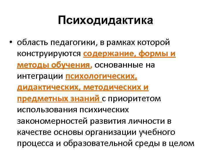 Психодидактика • область педагогики, в рамках которой конструируются содержание, формы и методы обучения, основанные