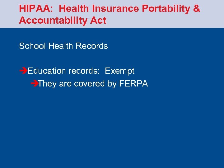 HIPAA: Health Insurance Portability & Accountability Act School Health Records èEducation records: Exempt è
