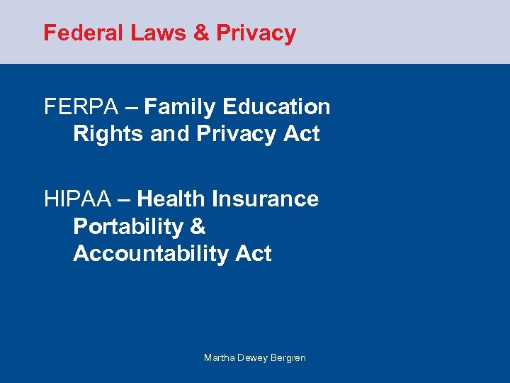 Federal Laws & Privacy FERPA – Family Education Rights and Privacy Act HIPAA –