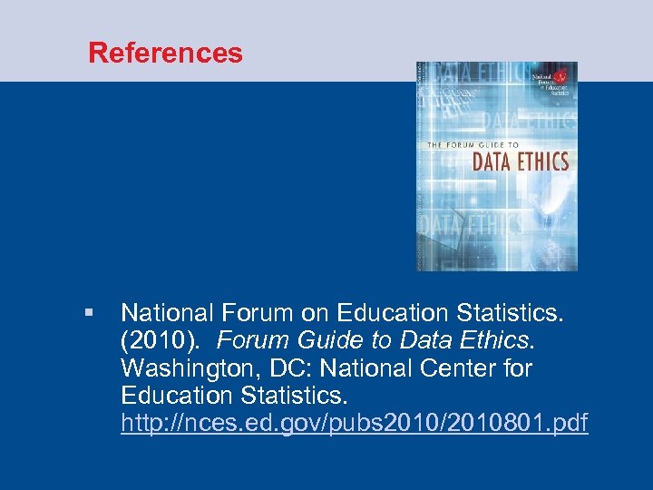  References § National Forum on Education Statistics. (2010). Forum Guide to Data Ethics.