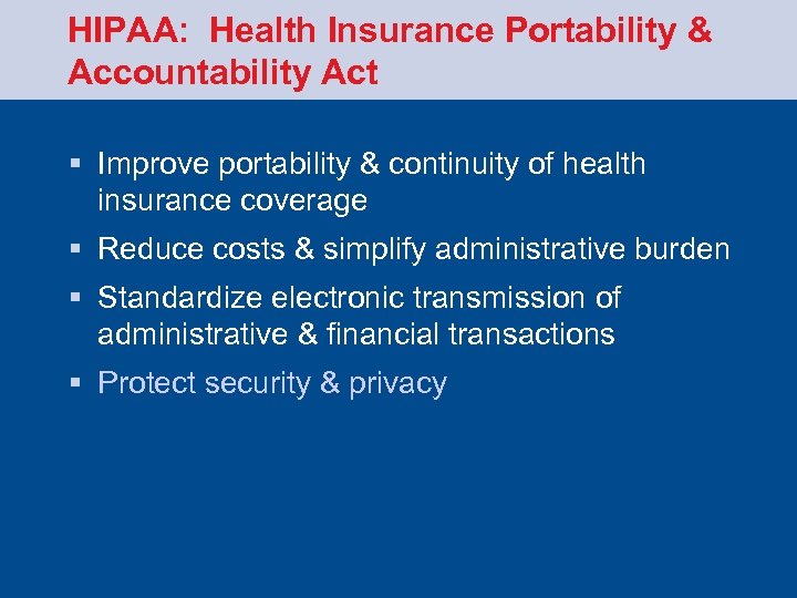 HIPAA: Health Insurance Portability & Accountability Act § Improve portability & continuity of health