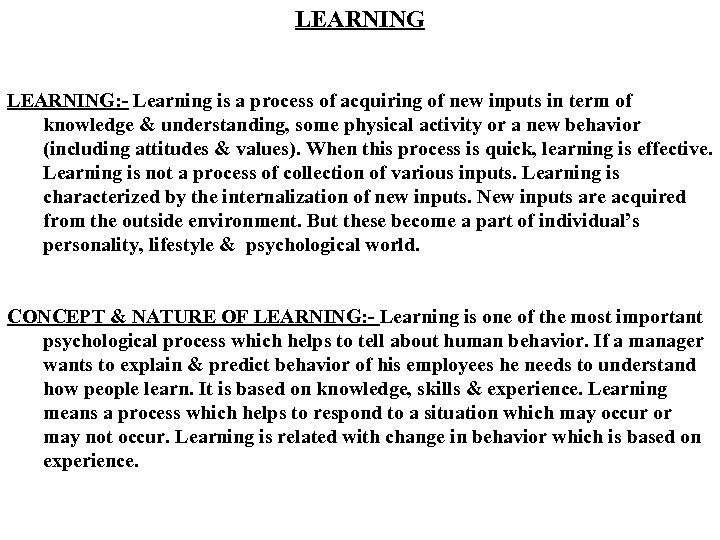 LEARNING: - Learning is a process of acquiring of new inputs in term of
