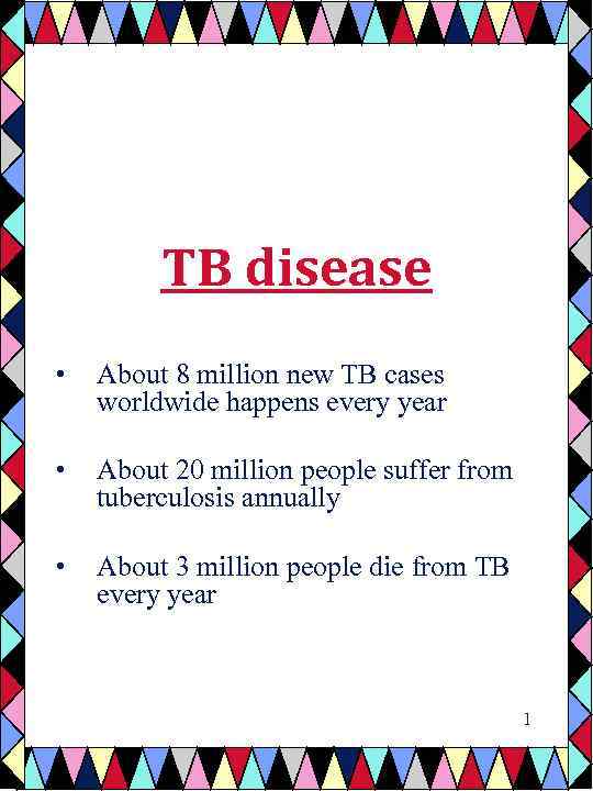 TB disease • About 8 million new TB cases worldwide happens every year •