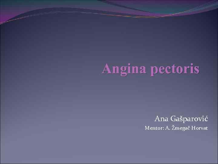 Angina pectoris Ana Gašparović Mentor: A. Žmegač Horvat 