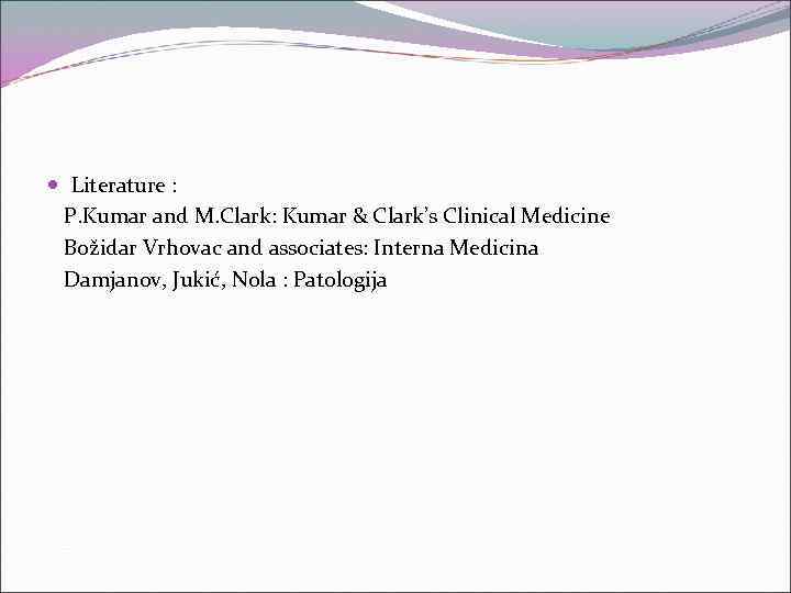  Literature : P. Kumar and M. Clark: Kumar & Clark’s Clinical Medicine Božidar