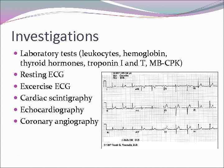 Investigations Laboratory tests (leukocytes, hemoglobin, thyroid hormones, troponin I and T, MB-CPK) Resting ECG