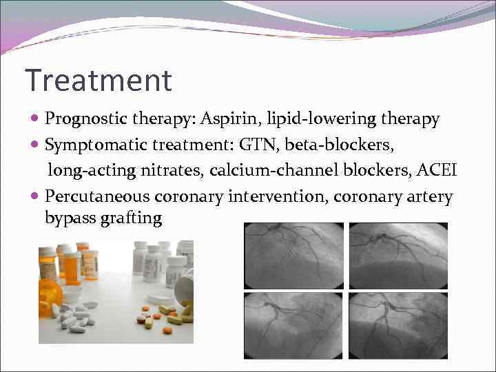 Treatment Prognostic therapy: Aspirin, lipid-lowering therapy Symptomatic treatment: GTN, beta-blockers, long-acting nitrates, calcium-channel blockers,