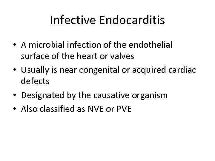 Infective Endocarditis • A microbial infection of the endothelial surface of the heart or