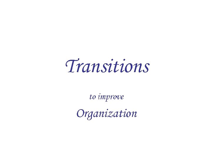 Transitions to improve Organization 