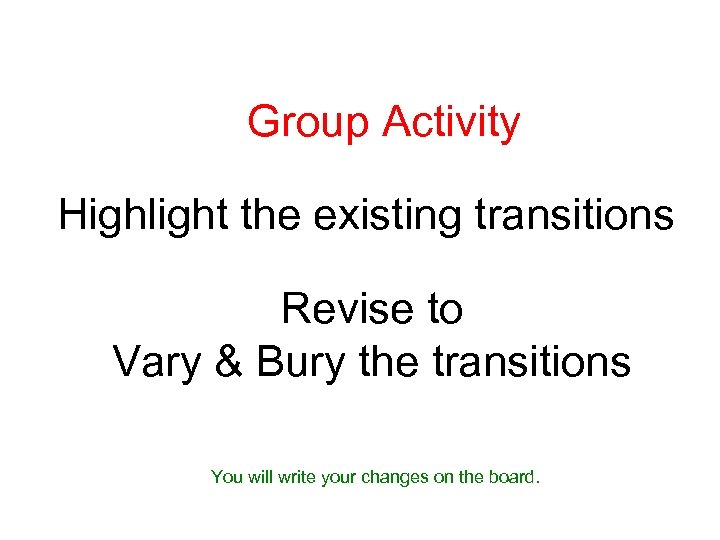 Group Activity Highlight the existing transitions Revise to Vary & Bury the transitions You