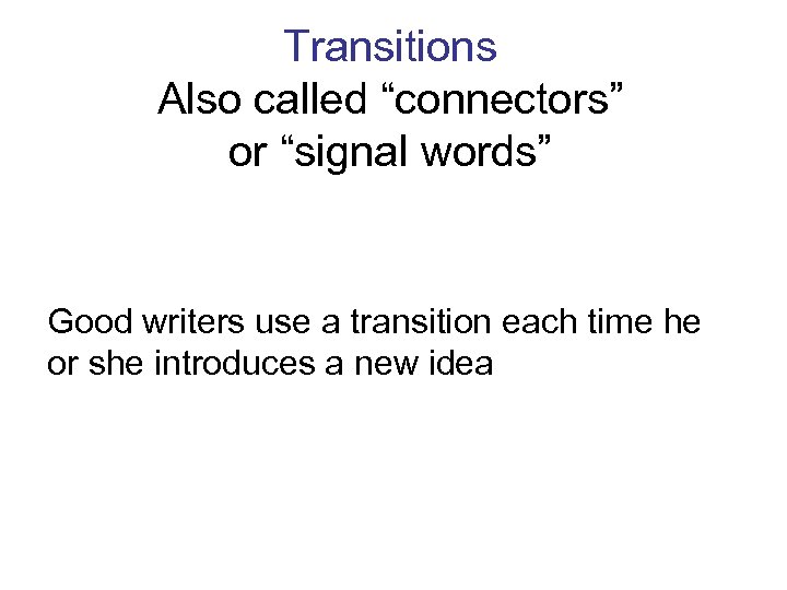 Transitions Also called “connectors” or “signal words” Good writers use a transition each time