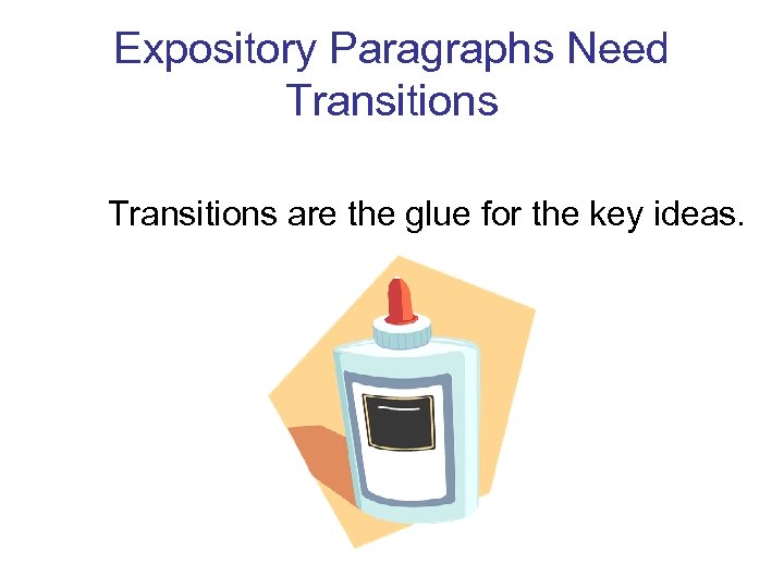 Expository Paragraphs Need Transitions are the glue for the key ideas. 