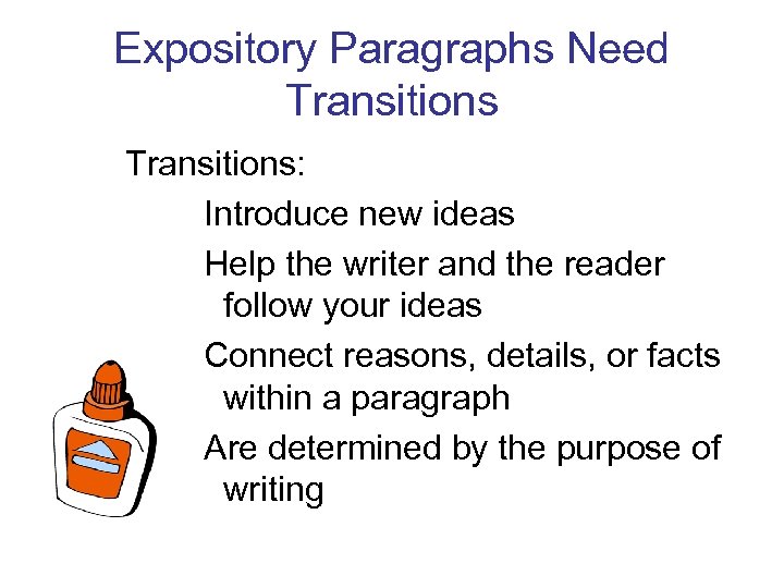 Expository Paragraphs Need Transitions: Introduce new ideas Help the writer and the reader follow