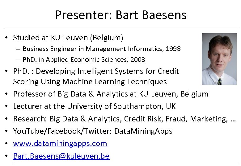 Presenter: Bart Baesens • Studied at KU Leuven (Belgium) – Business Engineer in Management