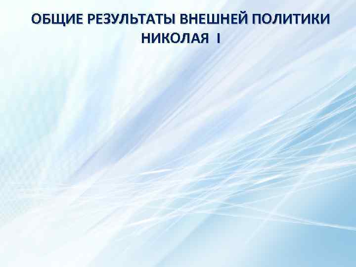 ОБЩИЕ РЕЗУЛЬТАТЫ ВНЕШНЕЙ ПОЛИТИКИ НИКОЛАЯ I 