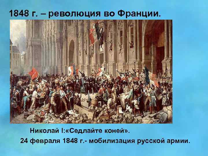1848 г. – революция во Франции. Николай I: «Седлайте коней» . 24 февраля 1848