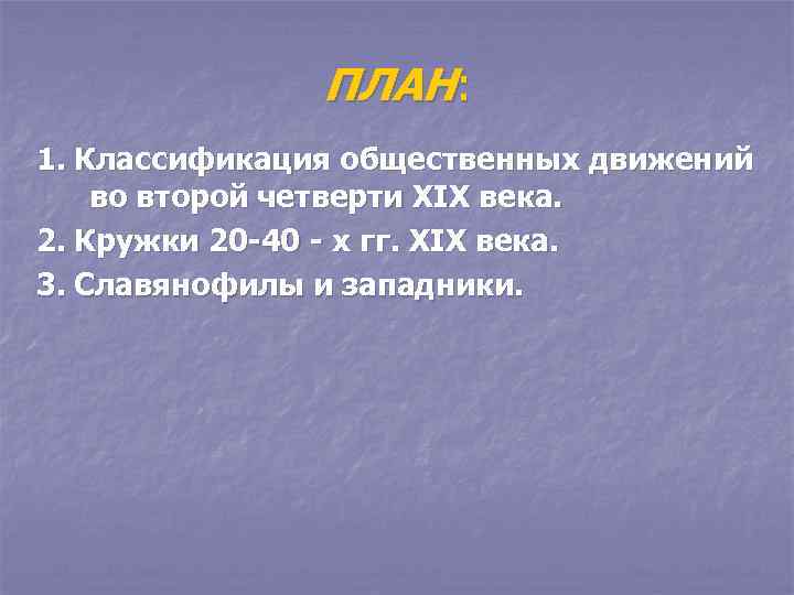 ПЛАН: 1. Классификация общественных движений во второй четверти XIX века. 2. Кружки 20 -40