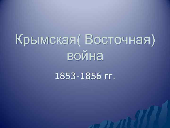Крымская( Восточная) война 1853 -1856 гг. 