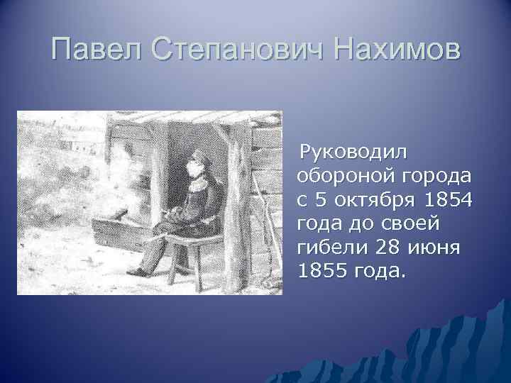 Павел Степанович Нахимов Руководил обороной города с 5 октября 1854 года до своей гибели