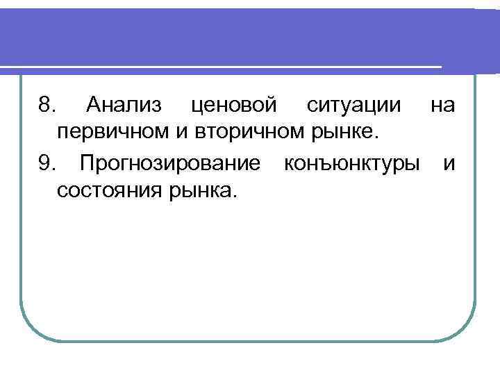 8. Анализ ценовой ситуации на первичном и вторичном рынке. 9. Прогнозирование конъюнктуры и состояния