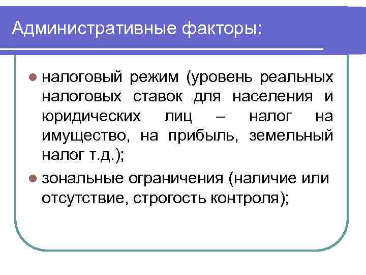 Административные факторы: l налоговый режим (уровень реальных налоговых ставок для населения и юридических лиц